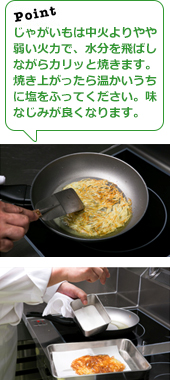 じゃがいもは中火よりやや弱い火力で、水分を飛ばしながらカリッと焼きます。焼き上がったら温かいうちに塩をふってください。味なじみが良くなります。