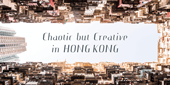 Le chaos créatif de HONG KONG