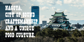 L’économie et la culture de Nagoya sont basées sur la prudence, la stabilité et ses nombreux artisans.