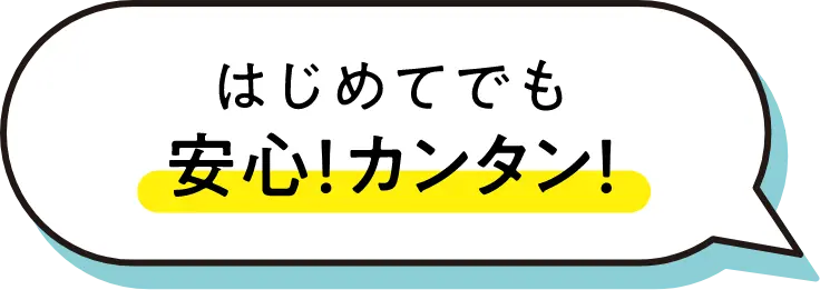 はじめてでも安心！カンタン！