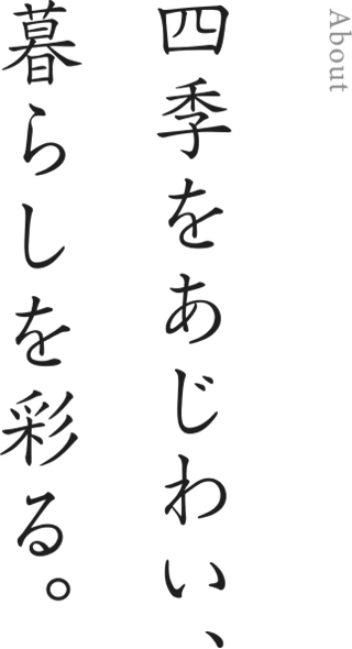 About 四季をあじわい、暮らしを彩る。