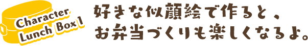 好きな似顔絵で作ると、お弁当づくりも楽しくなるよ。