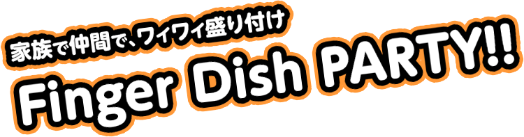 家族で仲間で、ワイワイ盛り付け Finger Dish PARTY!!
