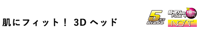 肌にフィット！ 3Dヘッド