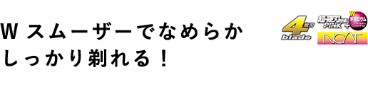 Wスムーザーでなめらか しっかり剃れる！