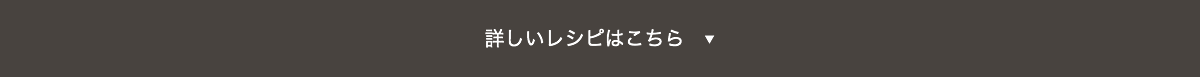 詳しいレシピはこちら　▼