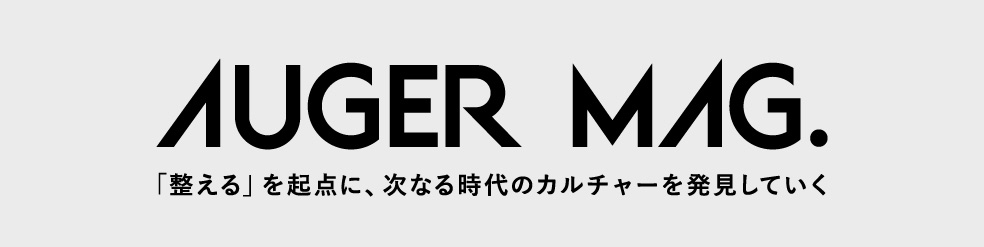 AUGER MAG. 「整える」を起点に、次なる時代のカルチャーを発見していく